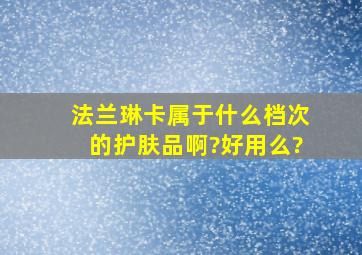 法兰琳卡属于什么档次的护肤品啊?好用么?