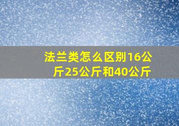 法兰类怎么区别16公斤、25公斤和40公斤