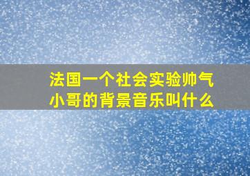 法国一个社会实验,帅气小哥的背景音乐叫什么