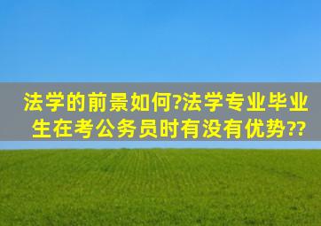 法学的前景如何?法学专业毕业生在考公务员时有没有优势??