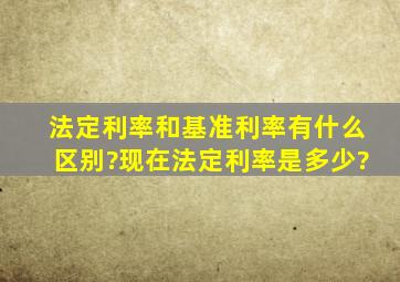 法定利率和基准利率有什么区别?现在法定利率是多少?