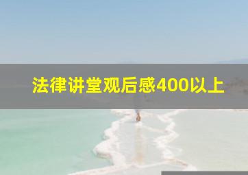 法律讲堂观后感(400以上)