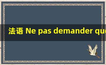 法语 Ne pas demander quoi que ce soit 翻译成汉语是什么