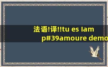 法语!译!!tu es I'amoure demoi.