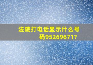 法院打电话显示什么号码95269671?