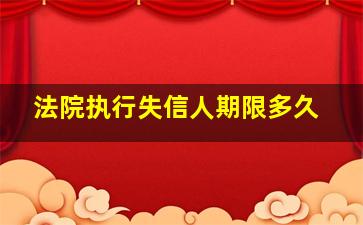 法院执行失信人期限多久