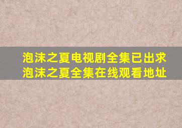 泡沫之夏电视剧全集已出,求泡沫之夏全集在线观看地址