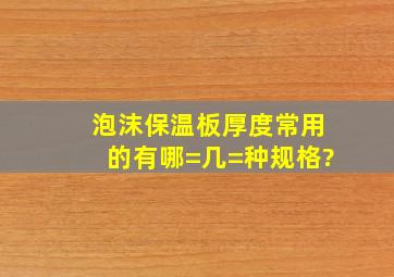 泡沫保温板厚度常用的有哪=几=种规格?