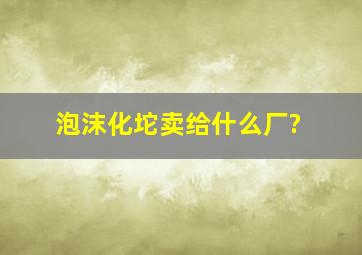 泡沫化坨卖给什么厂?