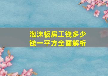 泡沫板房工钱多少钱一平方全面解析