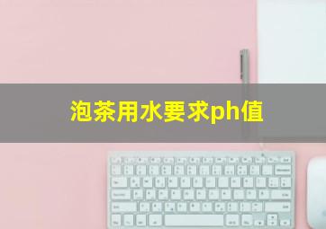 泡茶用水要求ph值