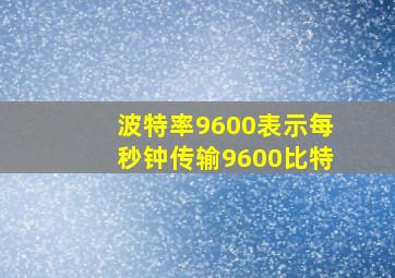 波特率9600,表示每秒钟传输9600比特。