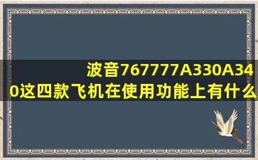 波音767,777,A330,A340这四款飞机在使用功能上有什么区别?