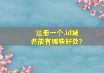 注册一个.id域名能有哪些好处?