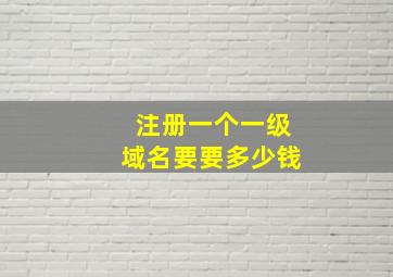 注册一个一级域名要要多少钱