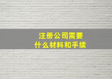 注册公司需要什么材料和手续