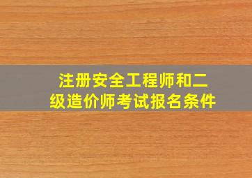 注册安全工程师和二级造价师考试报名条件