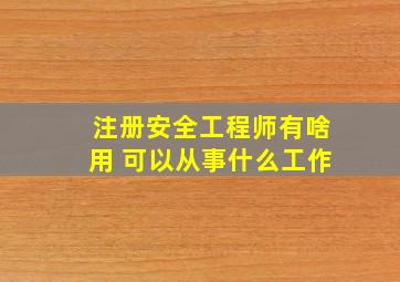 注册安全工程师有啥用 可以从事什么工作