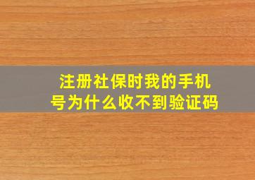 注册社保时我的手机号为什么收不到验证码(