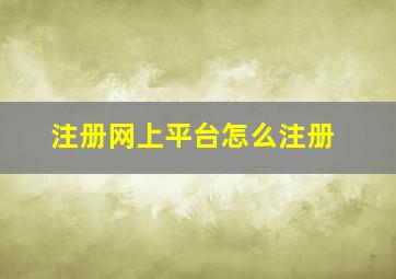 注册网上平台,怎么注册