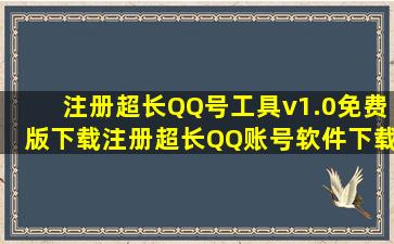注册超长QQ号工具v1.0免费版下载注册超长QQ账号软件下载