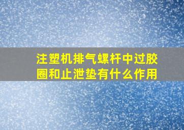 注塑机排气螺杆中过胶圈和止泄垫有什么作用