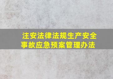 注安法律法规生产安全事故应急预案管理办法 