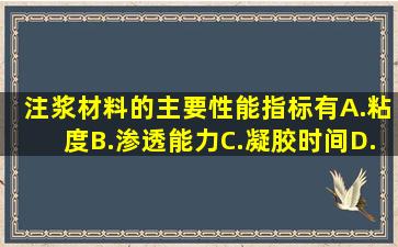 注浆材料的主要性能指标有()。A.粘度B.渗透能力C.凝胶时间D.渗透...