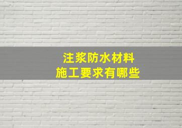 注浆防水材料施工要求有哪些