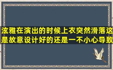 泫雅在演出的时候上衣突然滑落,这是故意设计好的还是一不小心导致的?