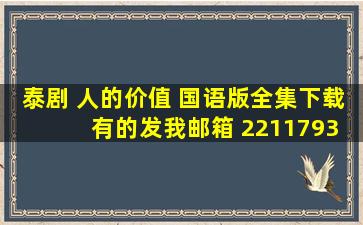 泰剧 人的价值 国语版全集下载 有的发我邮箱 2211793326@qq.com