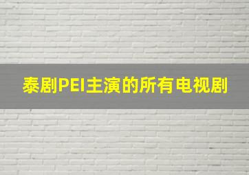 泰剧PEI主演的所有电视剧(