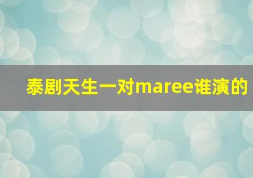 泰剧天生一对maree谁演的