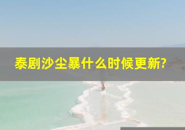 泰剧沙尘暴什么时候更新?