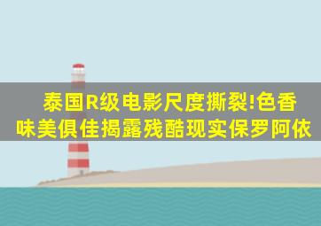 泰国R级电影尺度撕裂!色香味美俱佳揭露残酷现实保罗阿依