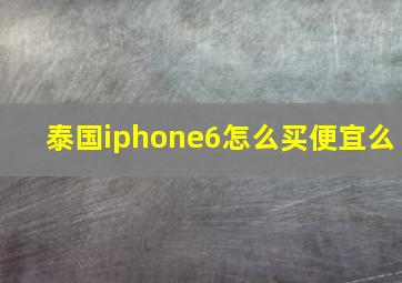 泰国iphone6怎么买便宜么