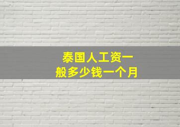 泰国人工资一般多少钱一个月