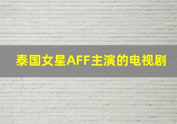 泰国女星AFF主演的电视剧