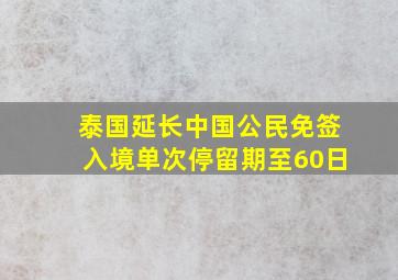 泰国延长中国公民免签入境单次停留期至60日