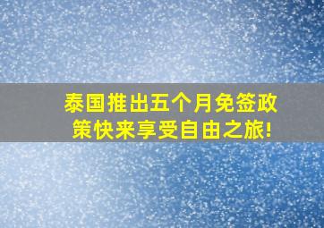 泰国推出五个月免签政策,快来享受自由之旅!