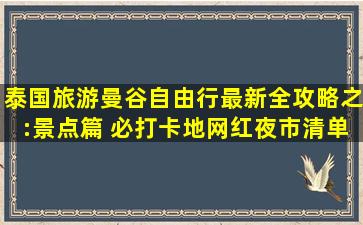 泰国旅游曼谷自由行最新全攻略之:景点篇 必打卡地网红夜市清单