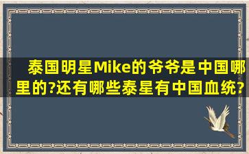 泰国明星Mike的爷爷是中国哪里的?还有哪些泰星有中国血统?都是...