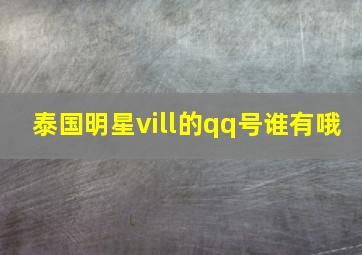 泰国明星vill的qq号谁有哦