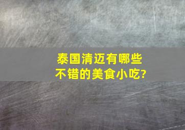 泰国清迈有哪些不错的美食小吃?