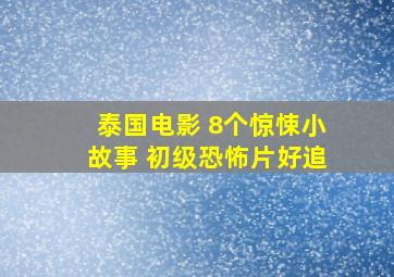 泰国电影 8个惊悚小故事 初级恐怖片好追