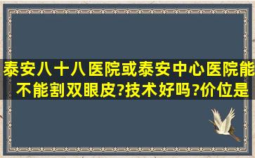 泰安八十八医院或泰安中心医院能不能割双眼皮?技术好吗?价位是多少