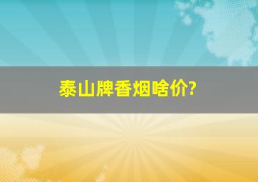 泰山牌香烟啥价?