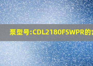 泵型号:CDL2180FSWPR的含义?