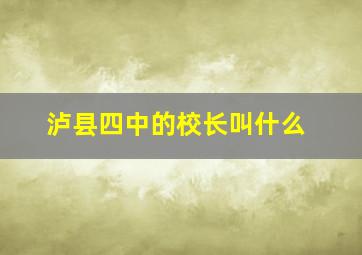 泸县四中的校长叫什么