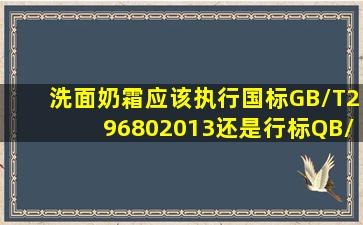 洗面奶(霜)应该执行国标GB/T296802013还是行标QB/T16452004